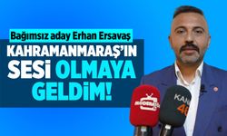 Bağımsız aday Erhan Ersavaş: Kahramanmaraş'ın sesi olmaya geldim!