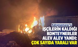 Kahramanmaraş'ta şantiyede konteyner yangını! 11 işçi hastanelik oldu