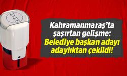 Kahramanmaraş'ta şaşırtan gelişme: Belediye başkan adayı adaylıktan çekildi!