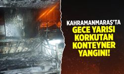 Kahramanmaraş'ta Gece Yarısı Korkutan Konteyner Yangını!