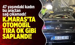 Kahramanmaraş'ta otomobil tıra ok gibi saplandı: 47 yaşındaki kadın araçtan sağ çıkamadı