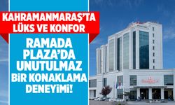 Kahramanmaraş'ın en iyisi: Ramada Plaza, konfor ve kalitenin adresi