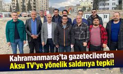 Kahramanmaraş’ta gazetecilerden Aksu TV'ye yönelik saldırıya tepki!