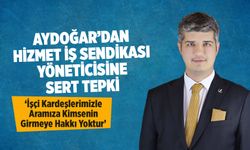 Aydoğar’dan Hizmet İş Sendikası yöneticisine sert tepki