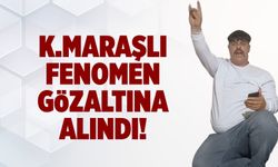 Kahramanmaraşlı fenomen gözaltına alındı!