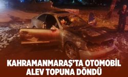 Kahramanmaraş'ta otomobil alev topuna döndü