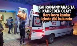 Kahramanmaraş'ta karı-koca evde ölü bulundu
