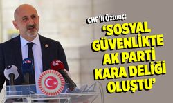 CHP'li Öztunç: Sosyal güvenlikte AK Parti kara deliği oluştu