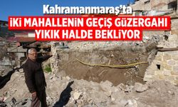 Kahramanmaraş'ta iki mahallenin geçiş güzergahı yıkık halde bekliyor