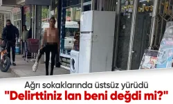 Ağrı'da bir kadın üstsüz şekilde sokaklarda yürüdü