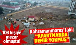 103 kişi can vermişti: Kahramanmaraş'ta yıkılan apartmanda demir yoktu
