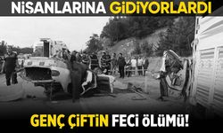Kız isteme ve nişan törenine hazırlanan gelin ve damat adayı feci kazada hayatını kaybetti