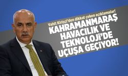 Vahit Kirişçi duyurdu: Kahramanmaraş Havacılık ve Teknoloji'de Uçuşa Geçiyor!