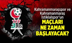Kahramanmaraşspor ve Kahramanmaraş İstiklalspor maçları ne zaman başlayacak?