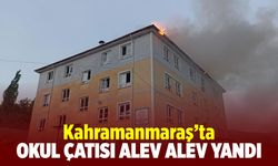 Kahramanmaraş'ta okul çatısı alev alev yandı