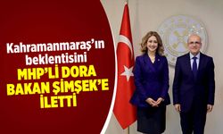 Kahramanmaraş'ın beklentisini MHP'li Dora Bakan Şimşek'e iletti