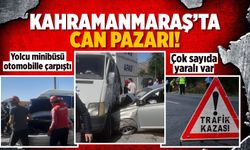 Kahramanmaraş'ta feci kaza! Yolcu minibüsü ile otomobil çarpıştı: Yaralılar var