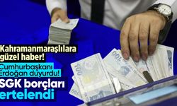 Kahramanmaraşlılara güzel haber: SGK borçları ertelendi