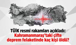 TÜİK Verileri: Kahramanmaraş Depremlerinde Kaç Kişi Hayatını Kaybetti?