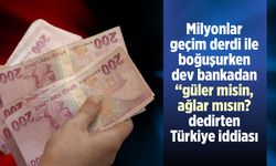 Milyonlar geçim derdi ile boğuşurken dev bankadan "güler misin, ağlar mısın?" dedirten Türkiye iddiası