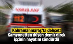 Kahramanmaraş'ta dehşet! Kamyonetten düşen demir direk işçinin hayatını söndürdü