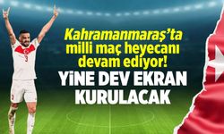 Kahramanmaraş'ta milli maç heyecanı devam ediyor! Yine dev ekran kurulacak