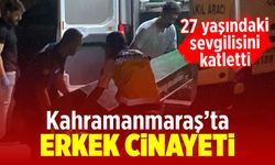 Kahramanmaraş'ta 20 yaşındaki kız 27 yaşındaki sevgilisini öldürdü