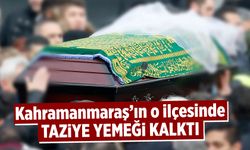 Kahramanmaraş'ın o ilçesinde taziye yemeği kalktı