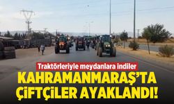 Kahramanmaraş'ta çiftçiler ayaklandı: Traktörünü alan sokağa çıktı!