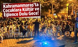 Kahramanmaraş'ta Çocuklara Kültür ve Eğlence Dolu Gece!