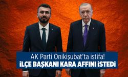 AK Parti Onikişubat’ta istifa! İlçe Başkanı Kara affını istedi