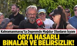 Kahramanmaraş'ta Depremde Mağdur Olanların İsyanı: Orta Hasarlı Binalar ve Belirsizlik!