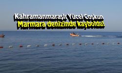 Kahramanmaraşlı Yücel Coşkun Marmara denizinde kayboldu!