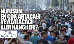 TÜİK açıkladı! Nüfusun en çok artacağı ve azalacağı iller hangileri?