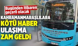 Kahramanmaraşlılara kötü haber! Ulaşıma zam geldi, bugünden itibaren geçerli olacak
