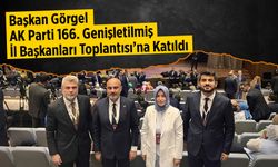 Başkan Görgel, AK Parti 166. Genişletilmiş İl Başkanları Toplantısı’na Katıldı