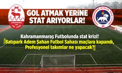 Kahramanmaraş'taki profesyonel takımlar gol atmak yerine stat arıyorlar