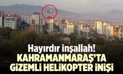 Hayırdır inşallah! Kahramanmaraş'ta gizemli helikopter inişi