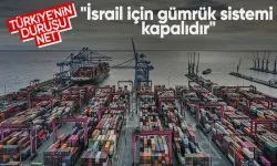 Ticaret Bakanlığı duyurdu: İsrail için gümrük sistemi kapalıdır