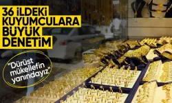 Kuyumcular mercek altında: 36 ilde denetimler sürüyor