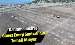 Kahramanmaraş'ta Yeni Güneş Enerji Santrali Temeli Atılıyor