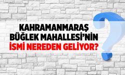 Kahramanmaraş Büğlek Mahallesi'nin ismi nereden geliyor?