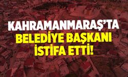 Kahramanmaraş'ta belediye başkanı istifa etti!