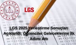 LGS 2025 Yerleştirme Sonuçları Açıklandı: Öğrenciler Geleceklerine İlk Adımı Attı