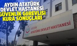 Aydın Atatürk Devlet Hastanesi 2025 güvenlik görevlisi kura sonuçları ve isim listesi