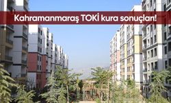 TOKİ Kahramanmaraş kura sonuçları: 500 bin konut Kahramanmaraş TOKİ kazananlar tam isim listesi