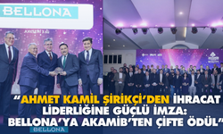 “Ahmet Kamil Şirikçi’den İhracat Liderliğine Güçlü İmza: Bellona’ya AKAMİB’ten Çifte Ödül”
