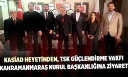 KASİAD Heyetinden TSK Güçlendirme Vakfı Kahramanmaraş Kurul Başkanlığına Ziyaret
