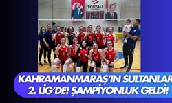 Kahramanmaraş’ın Sultanları 2. Lig’de! Şampiyonluk Geldi