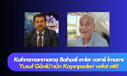 Kahramanmaraş’ta Acı Kayıp: Bahçeli Evler Camii İmamı Yusuf Gönlü'nün kayınpederi vefat etti!